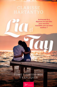 Title: Lia et Tay - Tome 1: Laisse-moi t'expliquer, Author: Clarisse Hartantyo