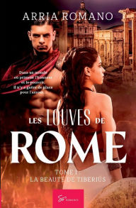 Title: Les Louves de Rome - Tome 1: La beautï¿½ de Tiberius, Author: Arria Romano