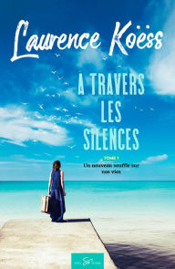 Title: À travers les silences - Tome 1: Un nouveau souffle sur nos vies, Author: Laurence Koëss