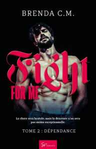 Title: Fight For Me - Tome 2: Dépendance, Author: Brenda C.M.