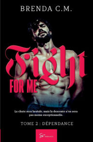 Title: Fight For Me - Tome 2: Dï¿½pendance, Author: Brenda C M