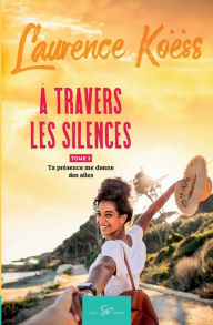 Title: ï¿½ travers les silences - Tome 3: Ta prï¿½sence me donne des ailes, Author: Laurence Koïss