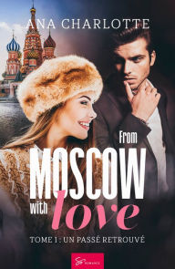 Title: From Moscow with love - Tome 1: Un passé retrouvé, Author: Ana Charlotte