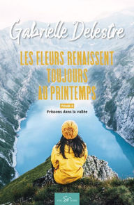 Title: Les fleurs renaissent toujours au printemps - Tome 3: Frissons dans la vallée, Author: Gabrielle Delestre