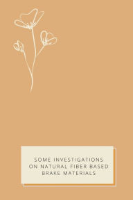 Title: Some Investigations on Natural Fiber Based Brake Materials, Author: Ashok Kumar