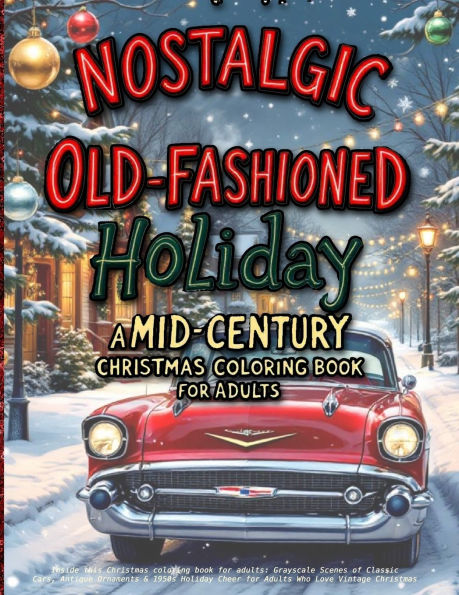 Nostalgic Old-Fashioned Holiday: Inside this Christmas coloring book for adults: Grayscale Scenes of Classic Cars, Antique Ornaments & 1950s Holiday Cheer for Adults Who Love Vintage Christmas