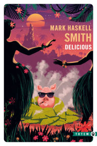 Title: Delicious, Author: Mark Haskell Smith