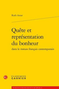 Title: Quete et representation du bonheur dans le roman francais contemporain, Author: Ruth Amar