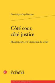 Title: Cote cour, cote justice: Shakespeare et l'invention du droit, Author: Dominique  Goy-Blanquet