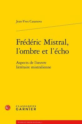 Frederic Mistral, l'ombre et l'echo: Aspects de l'oeuvre litteraire mistralienne