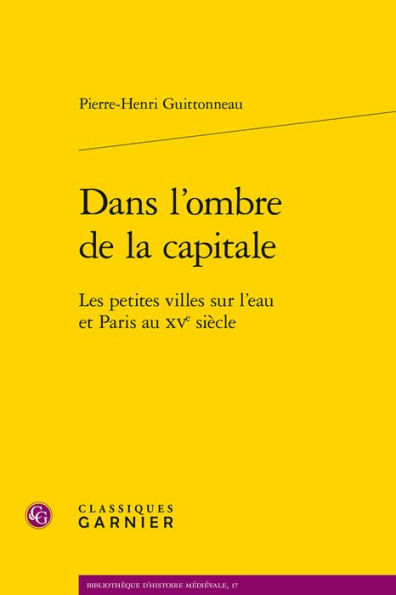 Dans l'ombre de la capitale: Les petites villes sur l'eau et Paris au XVe siecle