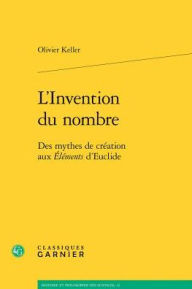 Title: L'Invention du nombre: Des mythes de creation aux Elements d'Euclide, Author: Olivier Keller