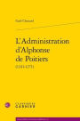 L'Administration d'Alphonse de Poitiers (1241-1271)