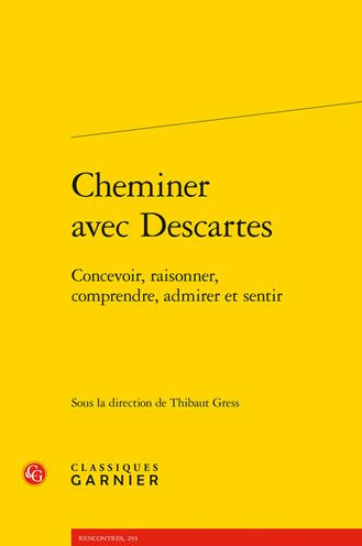 Cheminer avec Descartes: Concevoir, raisonner, comprendre, admirer et sentir