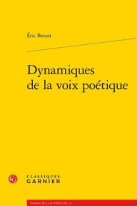 Title: Dynamiques de la voix poetique, Author: Eric Benoit