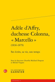 Title: Adele d'Affry, duchesse Colonna, Marcello (1836-1879): Ses ecrits, sa vie, son temps, Author: Aurelia Maillard Despont