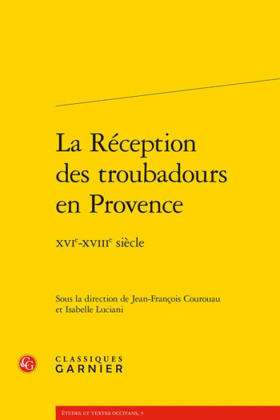 La Reception des troubadours en Provence: XVIe-XVIIIe siecle