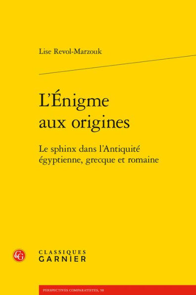 L'Enigme aux origines: Le sphinx dans l'Antiquite egyptienne, grecque et romaine