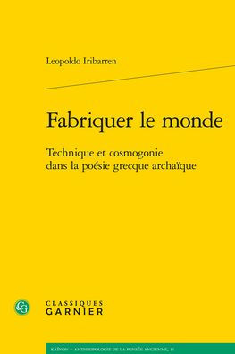 Fabriquer le monde: Technique et cosmogonie dans la poesie grecque archaique