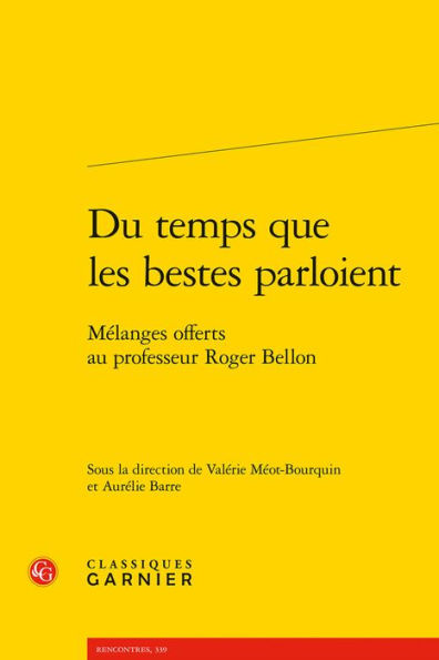 Du temps que les bestes parloient: Melanges offerts au professeur Roger Bellon