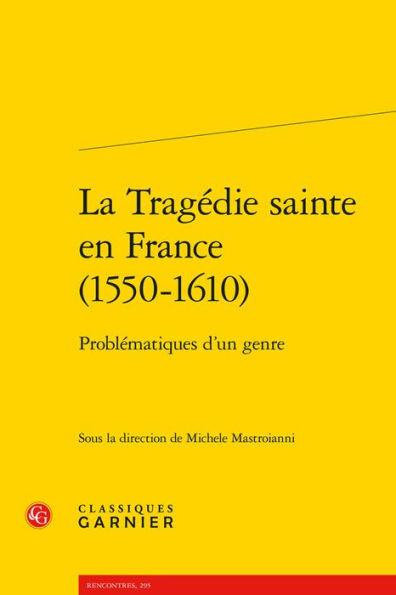 La Tragedie sainte en France (1550-1610): Problematiques d'un genre