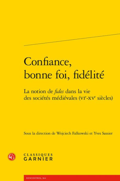 Confiance, bonne foi, fidelite: La notion de fides dans la vie des societes medievales (VIe-XVe siecles)