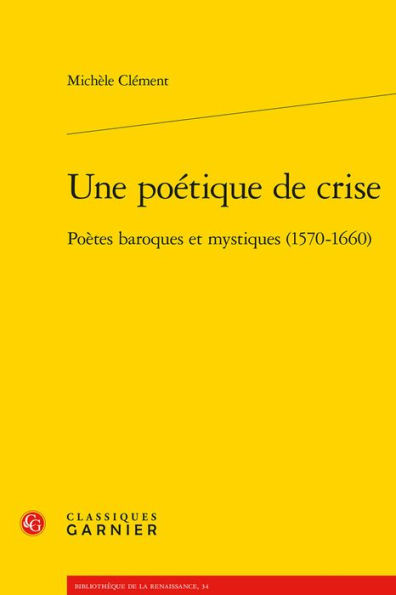 Une poetique de crise: Poetes baroques et mystiques (1570-1660)