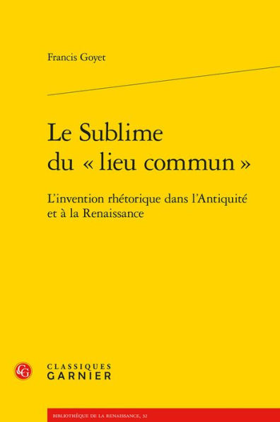 Le Sublime du lieu commun: L'Invention rhetorique dans l'Antiquite et a la Renaissance