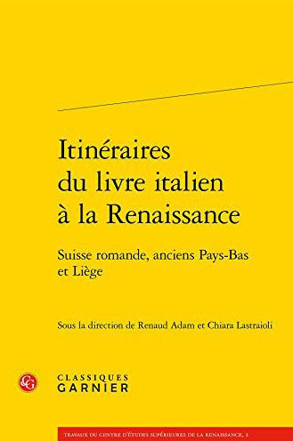 Itineraires du livre italien a la Renaissance: Suisse romande, anciens Pays-Bas et Liege