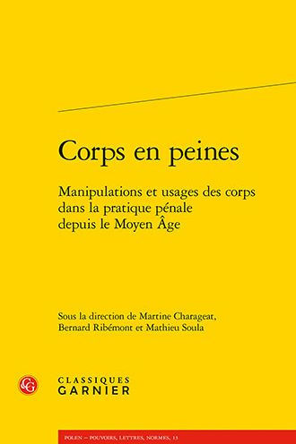 Corps en peines: Manipulations et usages des corps dans la pratique penale depuis le Moyen Age