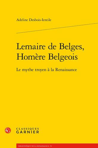 Lemaire de Belges, Homere Belgeois: Le mythe troyen a la Renaissance