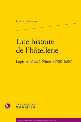 Une histoire de l'hotellerie: Logis et hotes a Nimes (1500-1600)