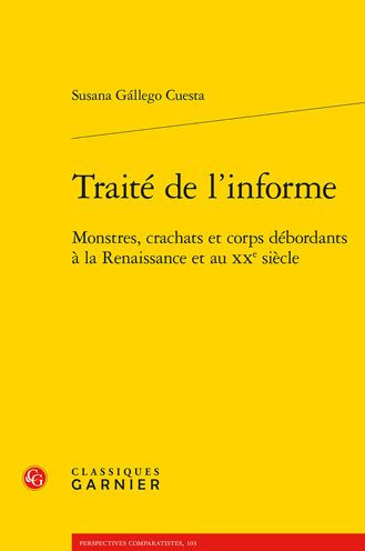 Traite de l'informe: Monstres, crachats et corps debordants a la Renaissance et au XXe siecle