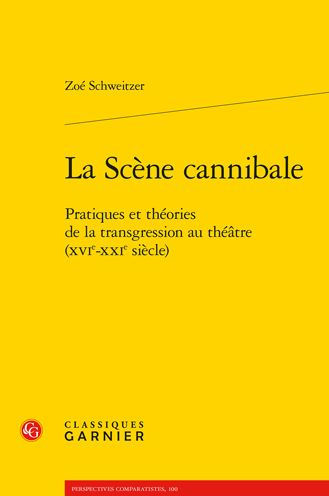 La Scene cannibale: Pratiques et theories de la transgression au theatre (XVIe-XXIe siecle)