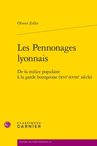 Les Pennonages lyonnais: De la milice populaire a la garde bourgeoise (XVIe-XVIIIe siecle)