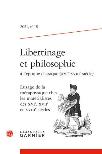 Libertinage et philosophie a l'epoque classique (XVIe-XVIIIe siecle): L'usage de la metaphysique chez les materialistes des XVIe, XVIIe et XVIIIe siecles