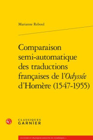 Title: Comparaison semi-automatique des traductions francaises de l'Odyssee d'Homere (1547-1955), Author: Marianne Reboul