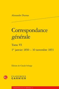 Title: Correspondance generale. Tome VI: 1er janvier 1850 - 10 novembre 1853, Author: Alexandre Dumas