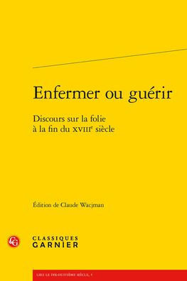 Enfermer ou guerir: Discours sur la folie a la fin du XVIIIe siecle