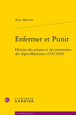 Enfermer et Punir: Histoire des prisons et des prisonniers des Alpes-Maritimes (1792-1939)