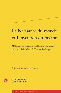 La Naissance du monde et l'invention du poeme: Melanges de poetique et d'histoire litteraire du XVIe siecle offerts a Yvonne Bellenger