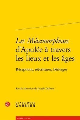 Les Metamorphoses d'Apulee a travers les lieux et les ages: Receptions, reecritures, heritages