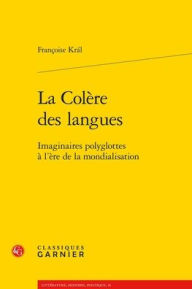 Title: La Colere des langues: Imaginaires polyglottes a l'ere de la mondialisation, Author: Francoise Kral