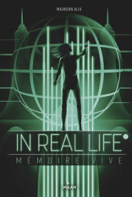 Title: In Real Life, Tome 02: Mémoire vive, Author: Maiwenn Alix