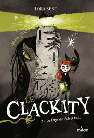 Title: Le Clackity, Tome 02: Le Pays du Soleil noir, Author: Lora Senf