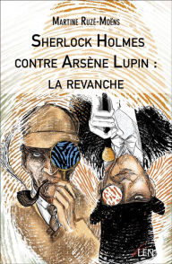 Title: Sherlock Holmes contre Arsène Lupin : la revanche, Author: Martine Ruzé-Moëns