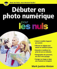 Title: Débuter en photo numérique pour les Nuls, Author: Mark JUSTICE HINTON