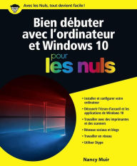 Title: Bien débuter avec l'ordinateur et Windows 10 pour les Nuls, Author: Nancy C. Muir