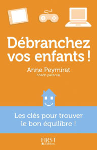 Title: Débranchez vos enfants !, Author: Anne PEYMIRAT