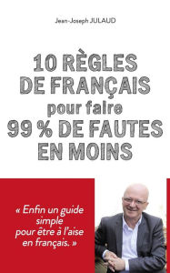 Title: 10 règles de français pour 99 % de fautes en moins, Author: Jean-Joseph Julaud